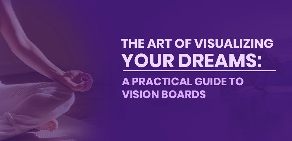 The Art of Visualizing Your Dreams: A Practical Guide to Vision Boards
